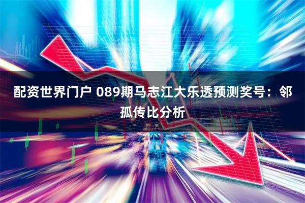 配资世界门户 089期马志江大乐透预测奖号:邻孤传比分析